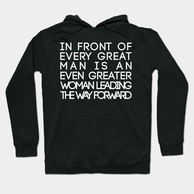 In Front of Every Great Man Is An Even Greater Woman Leading The Way Forward Feminist Text Slogan Hoodie by MacPean